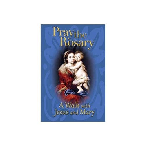Pray the Rosary: A Walk with Jesus and Mary